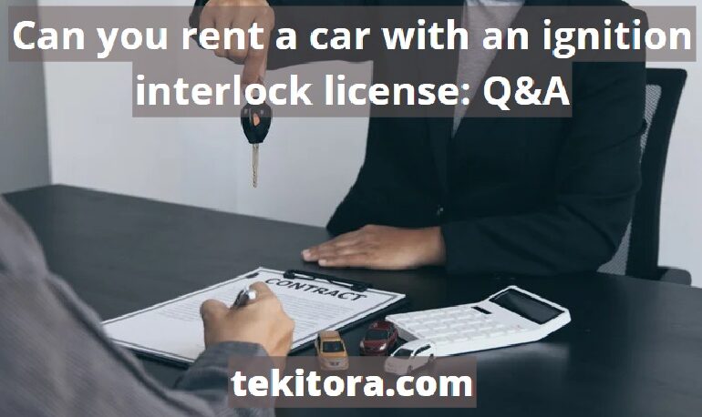 Can you rent a car with an ignition interlock license; 4 top FAQ